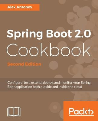 Spring Boot 2.0 Cookbook - Second Edition by Antonov, Alex