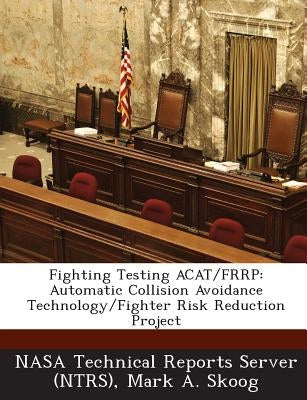Fighting Testing ACAT/FRRP: Automatic Collision Avoidance Technology/Fighter Risk Reduction Project by Nasa Technical Reports Server (Ntrs)