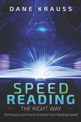 Speed Reading the Right Way: Techniques and Hacks to Boost Your Reading Speed by Krauss, Dane