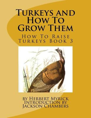 Turkeys and How To Grow Them: How To Raise Turkeys Book 3 by Chambers, Jackson