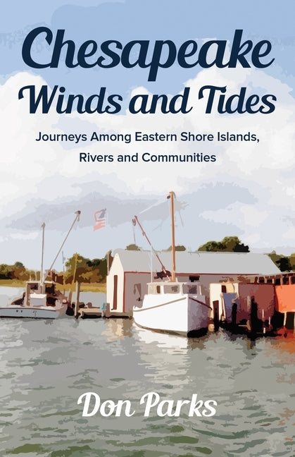 Chesapeake Winds and Tides: Journeys Among Eastern Shore Islands, Rovers and Communities by Parks, Don