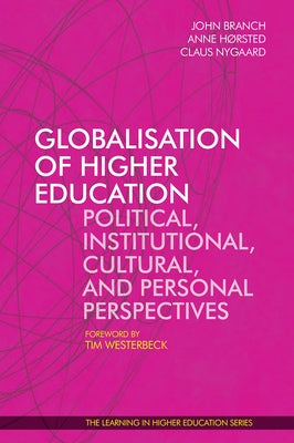 Globalisation of Higher Education: Political, Institutional, Cultural, and Personal Perspectives by Branch, John