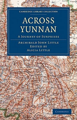 Across Yunnan: A Journey of Surprises by Little, Archibald John