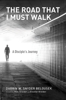 The Road That I Must Walk: A Disciple's Journey by Snyder Belousek, Darrin W.