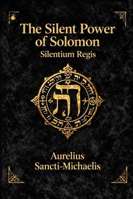 THE SILENT POWER OF SOLOMON Silentium Regis by Sancti-Michaelis, Aurelius
