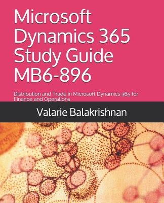 Microsoft Dynamics 365 Study Guide MB6-896: Distribution and Trade in Microsoft Dynamics 365 for Finance and Operations by Balakrishnan, Valarie