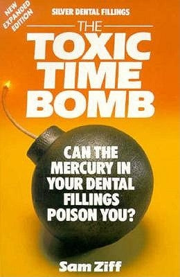 Silver Dental Fillings: The Toxic Timebomb: Can the Mercury in Your Dental Fillings Poison You? by Ziff, Sam