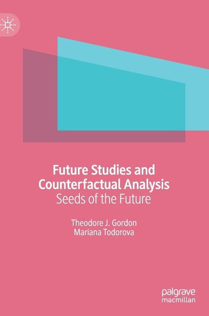 Future Studies and Counterfactual Analysis: Seeds of the Future by Gordon, Theodore J.
