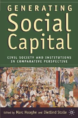 Generating Social Capital: Civil Society and Institutions in Comparative Perspective by Hooghe, M.