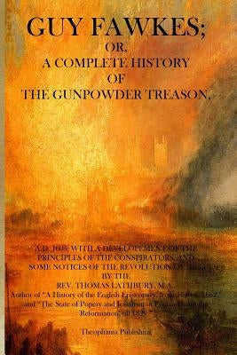 Guy Fawkes: A Complete History of the Gunpowder Treason by Lathbury Ma, Thomas