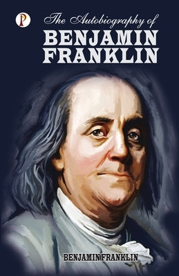 The Autobiography of Benjamin Franklin by Franklin, Benjamin