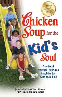 Chicken Soup for the Kid's Soul: Stories of Courage, Hope and Laughter for Kids Ages 8-12 by Canfield, Jack