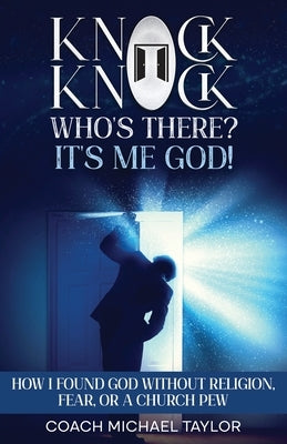 Knock Knock! Who's There? It's Me God! by Taylor, Coach Michael