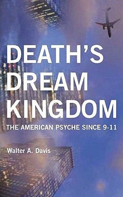 Death's Dream Kingdom: The American Psyche Since 9-11 by Davis, Walter a.