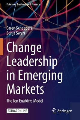 Change Leadership in Emerging Markets: The Ten Enablers Model by Scheepers, Caren Brenda