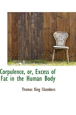 Corpulence, Or, Excess of Fat in the Human Body by Chambers, Thomas King