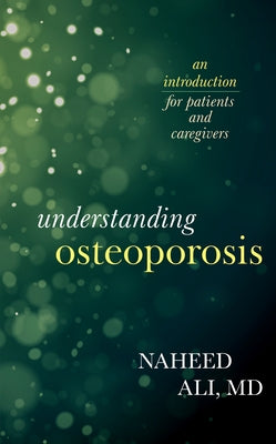 Understanding Osteoporosis: An Introduction for Patients and Caregivers by Ali, Naheed