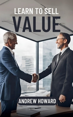 Learn to Sell Value by Howard, Andrew