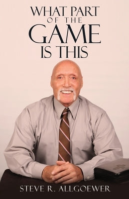 What Part of the Game is This by Allgoewer, Steve R.