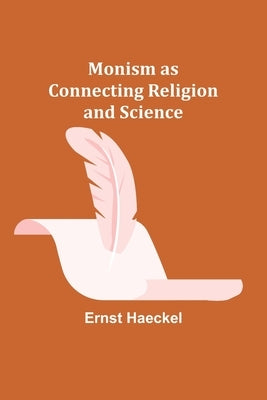 Monism as Connecting Religion and Science by Haeckel, Ernst