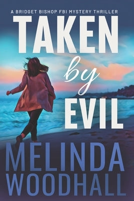 Taken by Evil: A Bridget Bishop FBI Mystery Thriller Book 2 by Woodhall, Melinda