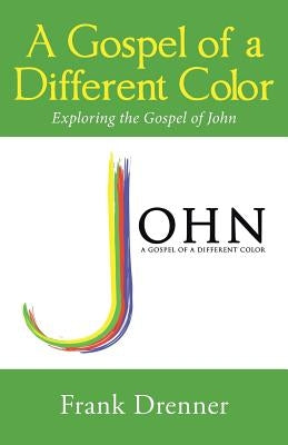 A Gospel of a Different Color: Exploring the Gospel of John by Drenner, Frank