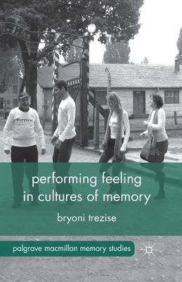 Performing Feeling in Cultures of Memory by Trezise, B.