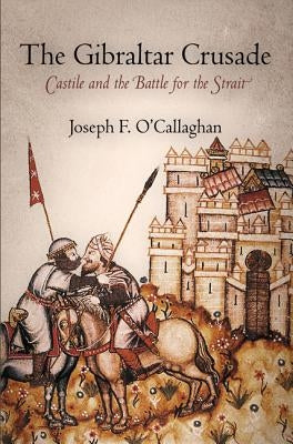 The Gibraltar Crusade: Castile and the Battle for the Strait by O'Callaghan, Joseph F.