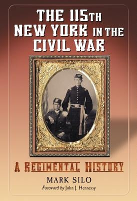 The 115th New York in the Civil War: A Regimental History by Silo, Mark