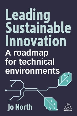 Leading Sustainable Innovation: A Roadmap for Technical Environments by North, Jo