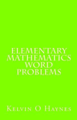 Elementary Mathematics Word Problems by Haynes, Kelvin O.