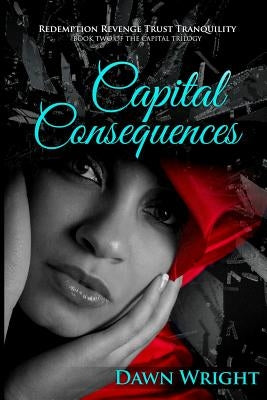 Capital Consequences: Redemption, Revenge, Trust, Tranquility by Wright, Dawn
