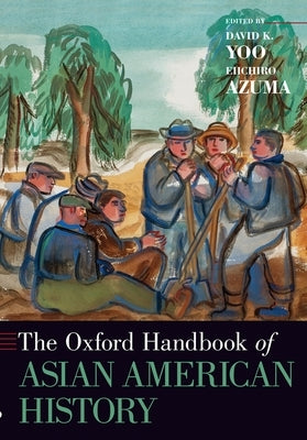 The Oxford Handbook of Asian American History by Yoo, David K.