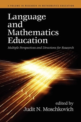 Language and Mathematics Education: Multiple Perspectives and Directions for Research by Moschkovich, Judit N.