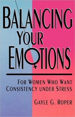 Balancing Your Emotions by Roper, Gayle G.