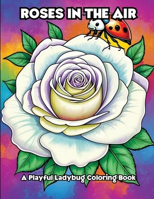 Roses in the Air: A Playful Ladybug Coloring Book by Libroteka