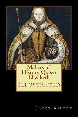 Makers of History Queen Elizabeth: Illustrated by Abbott, Jacob