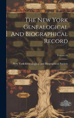 The New York Genealogical And Biographical Record; Volume 44 by New York Genealogical and Biographica