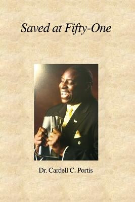 Saved at Fifty-One by Portis, Cardell C.