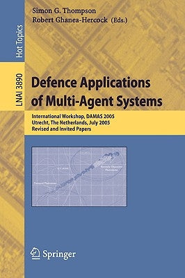 Defence Applications of Multi-Agent Systems: International Workshop, Damas 2005, Utrecht, the Netherlands, July 25, 2005, Revised and Invited Papers by Thompson, Simon G.