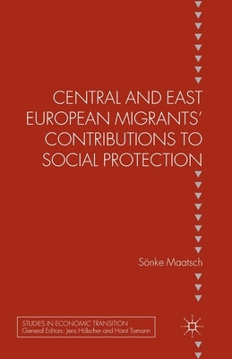 Central and East European Migrants' Contributions to Social Protection by Maatsch, S.