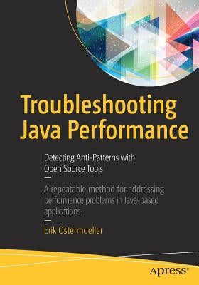 Troubleshooting Java Performance: Detecting Anti-Patterns with Open Source Tools by Ostermueller, Erik