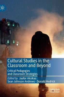 Cultural Studies in the Classroom and Beyond: Critical Pedagogies and Classroom Strategies by Aksikas, Jaafar