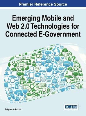 Emerging Mobile and Web 2.0 Technologies for Connected E-Government by Mahmood, Zaigham