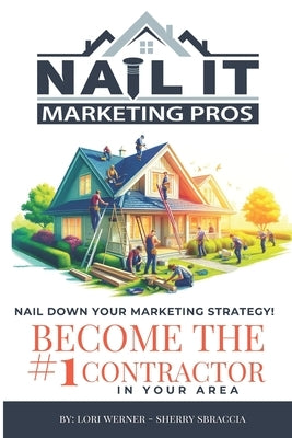 Nail it Marketing: How to Become the #1 Contractor in Your Area by Werner, Lori
