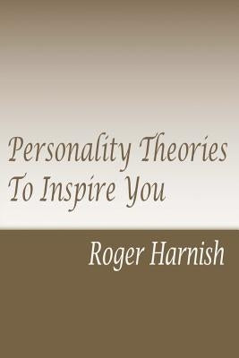 Personality Theories To Inspire You by Harnish Ph. D., Roger