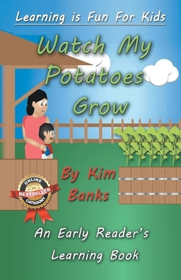 Watch My Potatoes Grow: An Early Readers Learning Book by Banks, Kim
