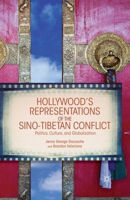 Hollywood's Representations of the Sino-Tibetan Conflict: Politics, Culture, and Globalization by Daccache, J.