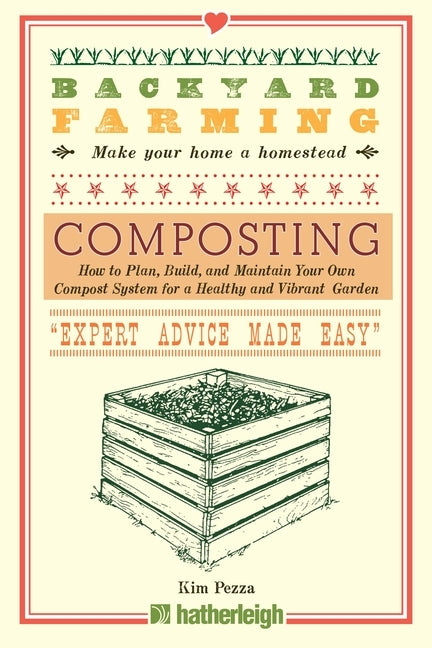 Backyard Farming: Composting: How to Plan, Build, and Maintain Your Own Compost System for a Healthy and Vibrant Garden by Pezza, Kim