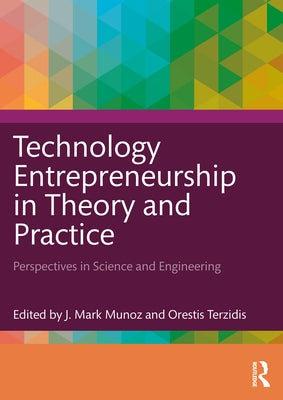 Technology Entrepreneurship in Theory and Practice: Perspectives in Science and Engineering by Munoz, J. Mark